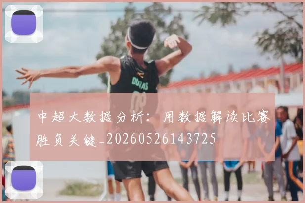 中超大数据分析：用数据解读比赛胜负关键_20260526143725