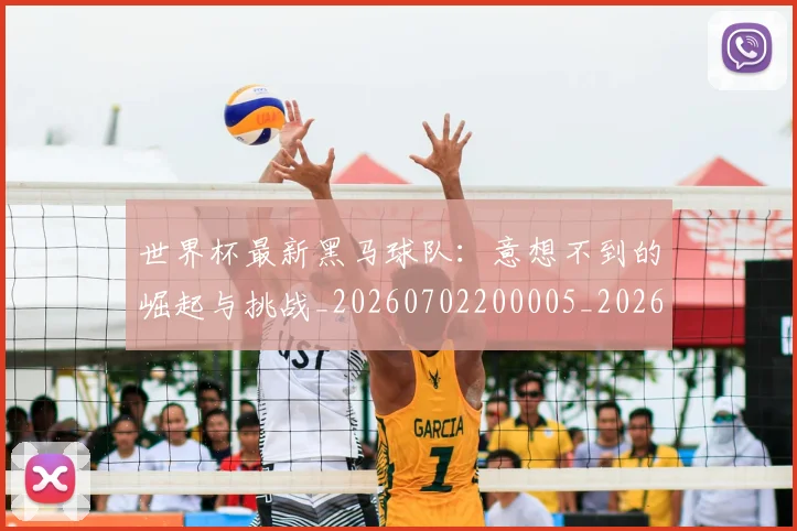 世界杯最新黑马球队:意想不到的崛起与挑战_20260702200005_20260715192634
