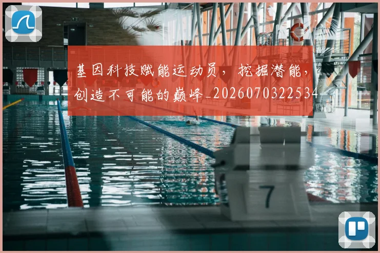 基因科技赋能运动员,挖掘潜能,创造不可能的巅峰_20260703225342