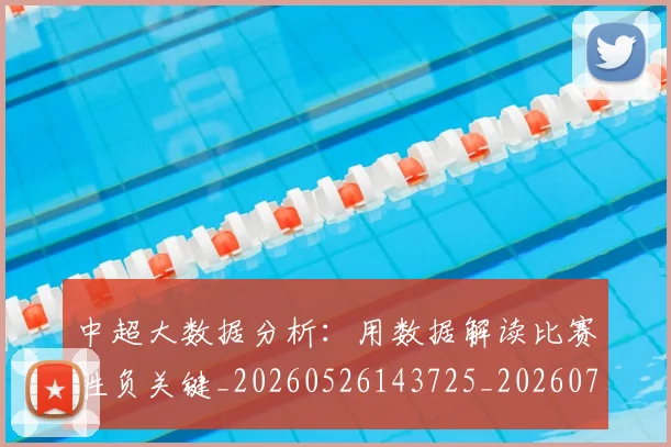 中超大数据分析：用数据解读比赛胜负关键_20260526143725_20260707011418_20260716185817