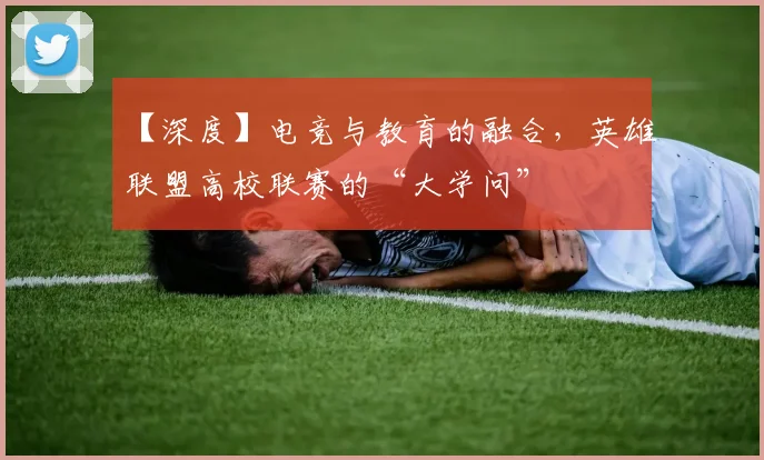 【深度】电竞与教育的融合,英雄联盟高校联赛的“大学问”